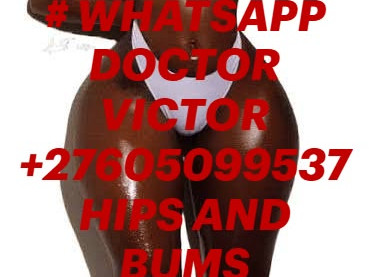 # WHATSAPP DOCTOR VICTOR ,HIPS AND BUMS